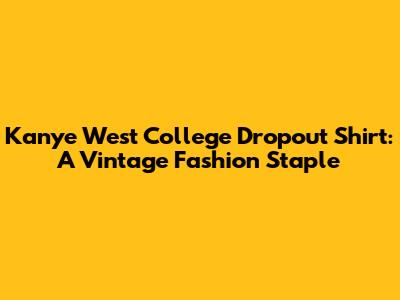 Kanye West College Dropout Shirt: A Vintage Fashion Staple