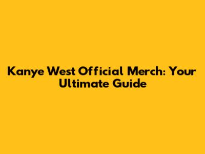 Kanye West Official Merch: Your Ultimate Guide