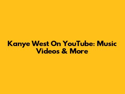 Kanye West On YouTube: Music Videos & More