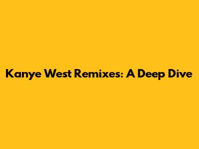 Kanye West Remixes: A Deep Dive