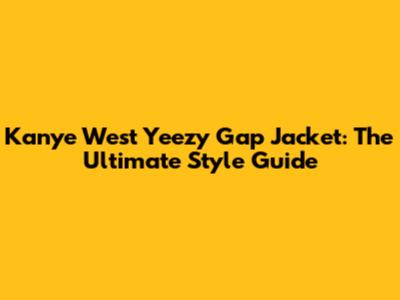 Kanye West Yeezy Gap Jacket: The Ultimate Style Guide