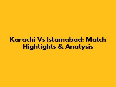 Karachi Vs Islamabad: Match Highlights & Analysis