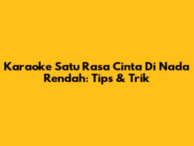 Karaoke 'Satu Rasa Cinta' Di Nada Rendah: Tips & Trik