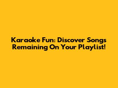 Karaoke Fun: Discover Songs Remaining On Your Playlist!