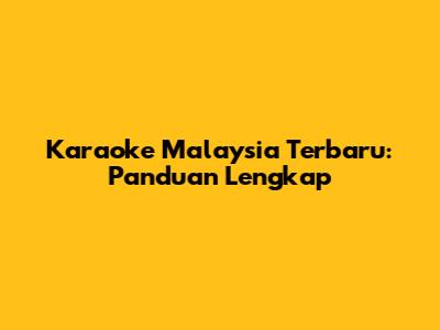 Karaoke Malaysia Terbaru: Panduan Lengkap