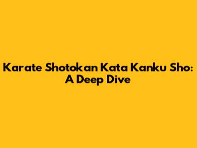 Karate Shotokan Kata Kanku Sho: A Deep Dive