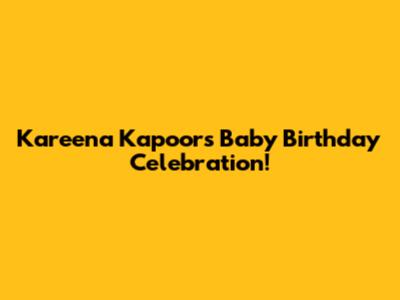 Kareena Kapoor's Baby Birthday Celebration!