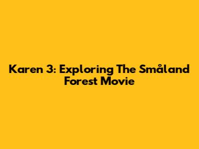 Karen 3: Exploring The Småland Forest Movie