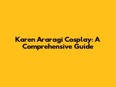 Karen Araragi Cosplay: A Comprehensive Guide