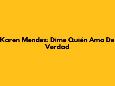 Karen Mendez: Dime Quién Ama De Verdad