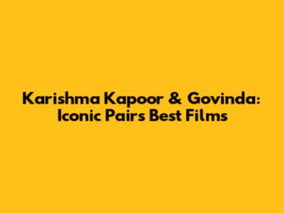 Karishma Kapoor & Govinda: Iconic Pair's Best Films