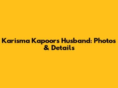 Karisma Kapoor's Husband: Photos & Details