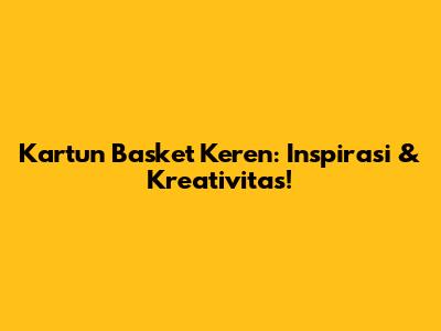 Kartun Basket Keren: Inspirasi & Kreativitas!