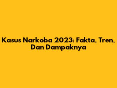 Kasus Narkoba 2023: Fakta, Tren, Dan Dampaknya
