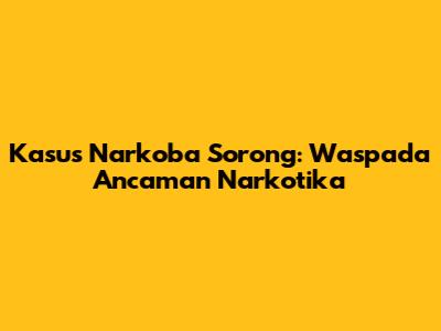 Kasus Narkoba Sorong: Waspada Ancaman Narkotika