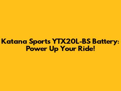 Katana Sports YTX20L-BS Battery: Power Up Your Ride!