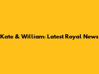 Kate & William: Latest Royal News
