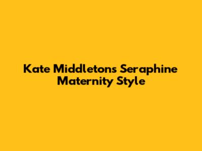 Kate Middleton's Seraphine Maternity Style