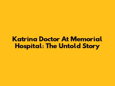 Katrina Doctor At Memorial Hospital: The Untold Story