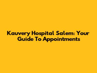Kauvery Hospital Salem: Your Guide To Appointments