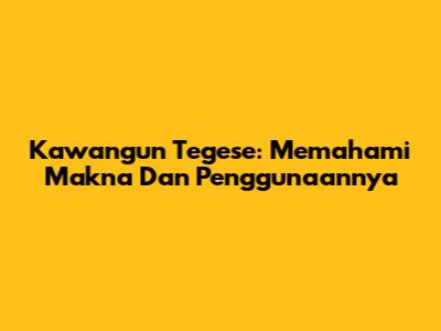 Kawangun Tegese: Memahami Makna Dan Penggunaannya