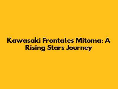Kawasaki Frontale's Mitoma: A Rising Star's Journey