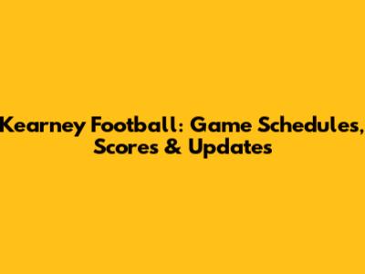 Kearney Football: Game Schedules, Scores & Updates