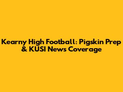 Kearny High Football: Pigskin Prep & KUSI News Coverage