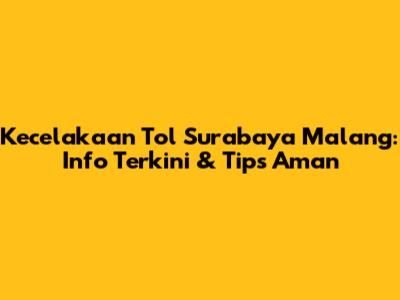 Kecelakaan Tol Surabaya Malang: Info Terkini & Tips Aman