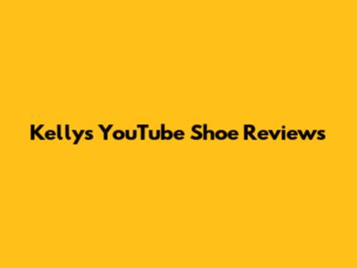 Kelly's YouTube Shoe Reviews