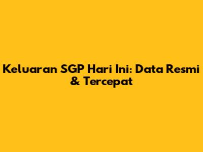Keluaran SGP Hari Ini: Data Resmi & Tercepat