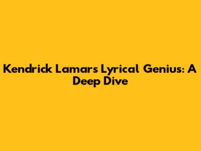 Kendrick Lamar's Lyrical Genius: A Deep Dive