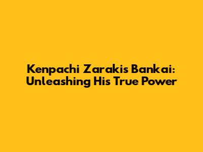 Kenpachi Zaraki's Bankai: Unleashing His True Power