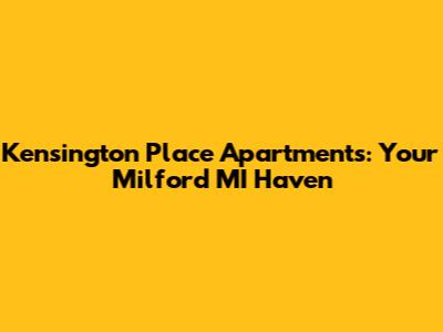 Kensington Place Apartments: Your Milford MI Haven