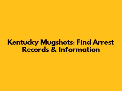 Kentucky Mugshots: Find Arrest Records & Information