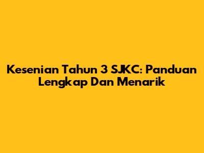 Kesenian Tahun 3 SJKC: Panduan Lengkap Dan Menarik