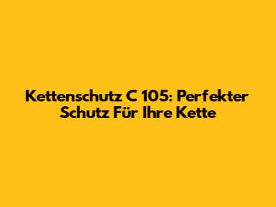 Kettenschutz C 105: Perfekter Schutz Für Ihre Kette