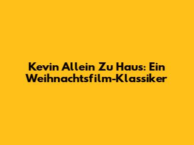 Kevin Allein Zu Haus: Ein Weihnachtsfilm-Klassiker