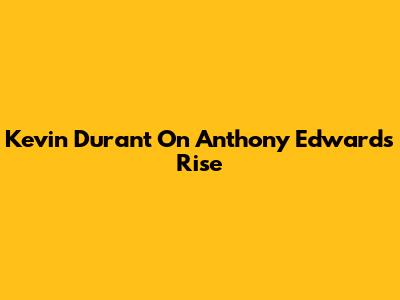 Kevin Durant On Anthony Edwards' Rise