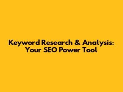 Keyword Research & Analysis: Your SEO Power Tool