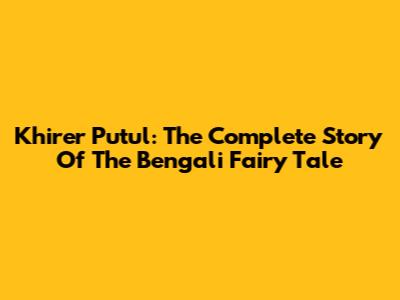 Khirer Putul: The Complete Story Of The Bengali Fairy Tale