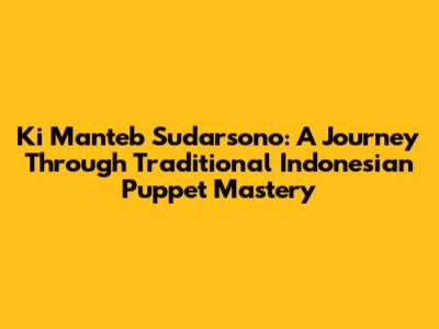 Ki Manteb Sudarsono: A Journey Through Traditional Indonesian Puppet Mastery