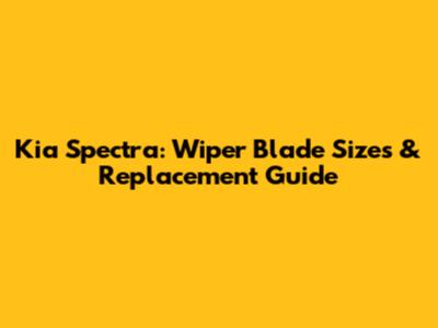 Kia Spectra: Wiper Blade Sizes & Replacement Guide