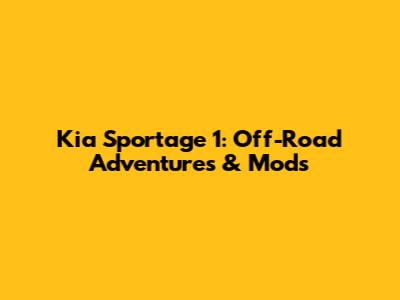 Kia Sportage 1: Off-Road Adventures & Mods