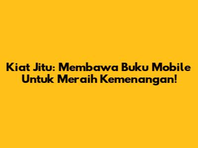 Kiat Jitu: Membawa Buku Mobile Untuk Meraih Kemenangan!