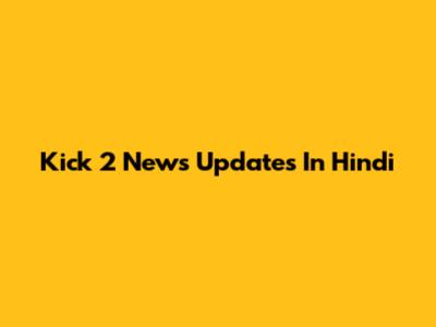 Kick 2 News Updates In Hindi