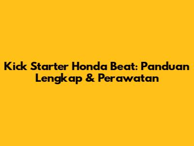 Kick Starter Honda Beat: Panduan Lengkap & Perawatan