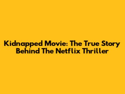 Kidnapped Movie: The True Story Behind The Netflix Thriller