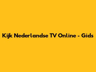 Kijk Nederlandse TV Online - Gids