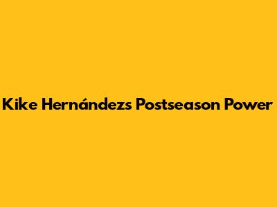 Kike Hernández's Postseason Power